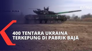 400 Tentara Bayaran Ukraina Dikepung di Pabrik Baja Azovstal