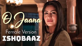 Ishqbaaz - O Jaana Female  Version Full Lyrics
