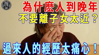 為什麽人到晚年，不要離子女太近？過來人的經歷太痛心！｜晚年｜子女｜一禪