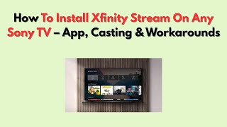 How To Install Xfinity Stream On Any Sony TV – App, Casting & Workarounds