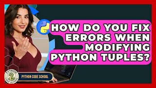 How Do You Fix Errors When Modifying Python Tuples? - Python Code School