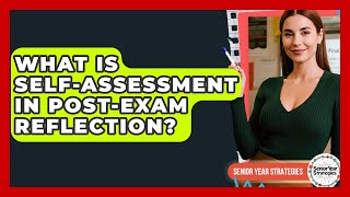 What Is Self-assessment In Post-Exam Reflection? - Senior Year Strategies