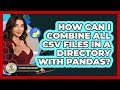 How Can I Combine All CSV Files In A Directory With Pandas? - Python Code School