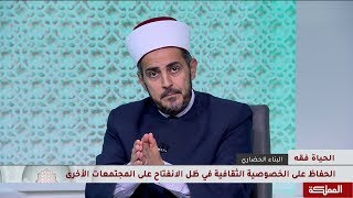 الحياة فقه | الحفاظ على الخصوصية الثقافية في ظل الانفتاح على المجتمعات الأخرى