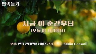 악보영상찬양-연속듣기-지금 이순간 부터(오늘 이 자리에서)-보컬:한국컨티넨탈 싱어즈-작사,작곡:Eddie Caswell