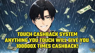 Touch Cashback System: Anything You Touch Will Give You 100000X Times Cashback!