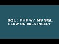 SQL : PHP w/ MS SQL slow on bulk insert