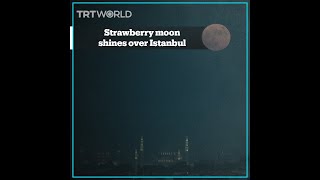 Strawberry supermoon shines over Istanbul