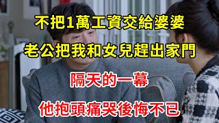 不把1萬工資交給婆婆，老公把我和女兒趕出家門，隔天的一幕，他抱頭痛哭後悔不已 | 翠花的秘密