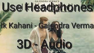 Ik Kahani  | Gajender Verma  |  3D Audio Song | Use Headphones