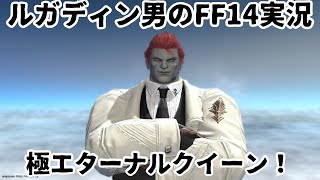 【ルガディン男のFF14実況】極エターナルクイーンいきましょ！【Gaia】【黄金のレガシー】