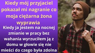 Kiedy mój przyjaciel pokazał mi nagranie co moja ciężarna żona wyprawia, kiedy ja jestem na nocnej