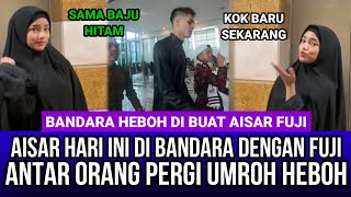 Aisar Hari Ini di Bandara Dengan Fuji Antarkan Orang mau pergi Umroh! Heboh Aisar Fuji Baju Hitam!