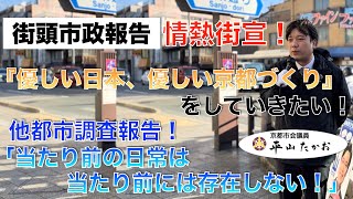 【街頭市政報告】情熱街宣！『優しい日本、優しい京都づくり』をしていきたい！他都市調査報告！「当たり前の日常は当たり前には存在しない！」