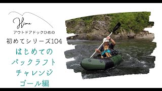 アウトドアドックひめ　初めてシリーズ104　【はじめてのパックラフトチャレンジゴール編】