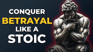 Handle BETRAYAL Like A STOIC [ 7 POWERFUL STOICISM LESSONS ]