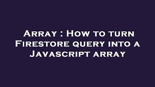Array : How to turn Firestore query into a Javascript array