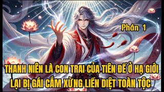 Phần 1 | Thanh Niên Là Con Trai Của Tiên Đế Ở Hạ Giới Lại Bị Cắm Xừng Liền Diệt Toàn Tộc | Thanh Đế