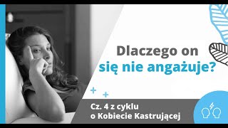 Dlaczego on się nie angażuje? Jemu nie zależy - z cyklu Kobieta Kastrująca cz. 4 | Marita Woźny