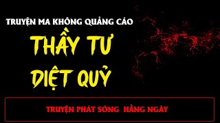 TRUYỆN MA ÍT QUẢNG CÁO : THẦY TƯ DIỆT QUỶ | MC ĐÌNH SOẠN