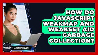 How Do JavaScript WeakMap And WeakSet Aid Garbage Collection? - JavaScript Toolkit