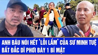 Anh Báu nói hết ‘lỗi lầm’ của sư Minh Tuệ, bất đắc dĩ phơi bày 1 bí mật