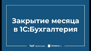 Закрытие месяца в 1С 8.3 Бухгалтерия пошагово