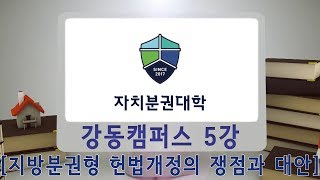 [자치분권대학] 2017_1기_강동캠퍼스 5강 「지방분권형 헌법개정의 쟁점과 대안」 - 이국운 (한동대학교 법학부 교수)