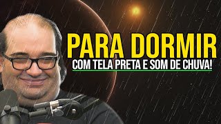 Sérgio Sacani PARA DORMIR com TELA PRETA e SOM DE CHUVA!