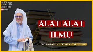 Tuan Guru Baba Ismail Sepanjang Al Fathoni - Alat Alat Ilmu