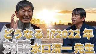 どうなる！？2022年　対談 水口清一 先生