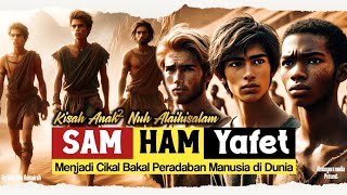 Kisah Anak-anak Nabi Nuh ( Sam, Ham, \u0026 Yafet )  yang Menjadi Cikal Bakal Peradaban Manusia di Dunia