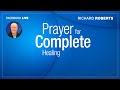 Prayer for Complete Healing with Richard Roberts