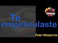 Te Empeliculaste - Peter Manjarrés - Con Letra - (Video Lyric)