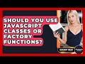 Should You Use JavaScript Classes Or Factory Functions? - JavaScript Toolkit