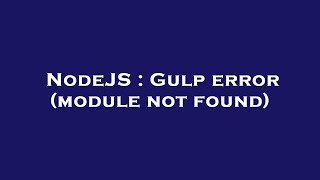 NodeJS : Gulp error (module not found)