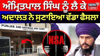 Amritpal Singh News | ਅੰਮ੍ਰਿਤਪਾਲ ਸਿੰਘ ਨੂੰ ਲੈ ਕੇ ਅਦਾਲਤ ਨੇ ਸੁਣਾਇਆ ਵੱਡਾ ਫੈਸਲਾ | NSA | High Court | N18V