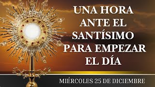 🙏Una Hora ante el Santísimo❤️Consagra tu día al Señor hoy Miércoles 25 de Diciembre