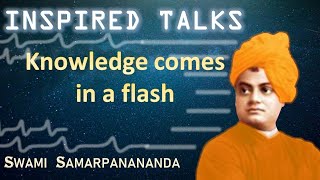 Inspired Talks of Swamiji 38 | Knowledge comes in a flash | Swami Samarpanananda