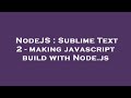 NodeJS : Sublime Text 2 - making javascript build with Node.js