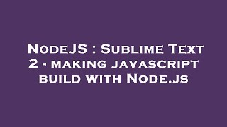 NodeJS : Sublime Text 2 - making javascript build with Node.js