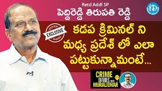 Retd Addl SP Peddireddy Tirupati Reddy Full Interview || Crime Diaries With Muralidhar #74