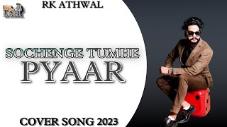 Sochenge tumhe pyaar Kare ke nahi | Rk Athwal | Latest song 2023 |