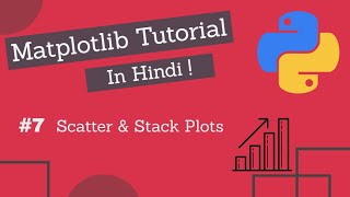 Matplotlib Tutorial Hindi part 07 : Scatter Plots And Stack Plots
