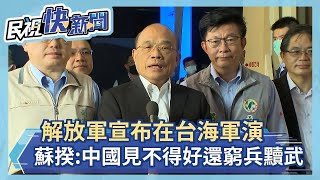 快新聞／解放軍台海軍演 蘇貞昌：中國見不得好還窮兵黷武－民視新聞