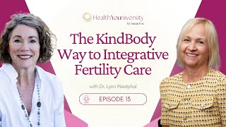 EP 13: The Kindbody Holistic Fertility Approach with Lynn Westphal | HealthYouniversity by Susan Fox