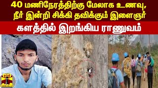 40 மணிநேரத்திற்கு மேலாக உணவு, நீர் இன்றி சிக்கி தவிக்கும் இளைஞர் - களத்தில் இறங்கிய ராணுவம்