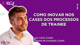 COMO INOVAR NOS CASES DOS PROCESSOS DE TRAINEE com CAIO COAM (TRAINEE CYRELA) | PODCAST ST | EP 14