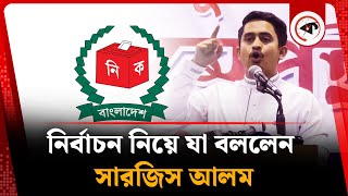 নির্বাচন নিয়ে যা বললেন সারজিস আলম | Sarjis Alam | BD Election | Kalbela