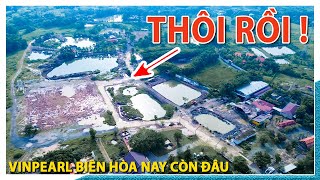 THÔI RỒI! Vinpearl Biên Hòa nay còn đâu | TÌNH HÌNH BIÊN HÒA NGÀY NAY